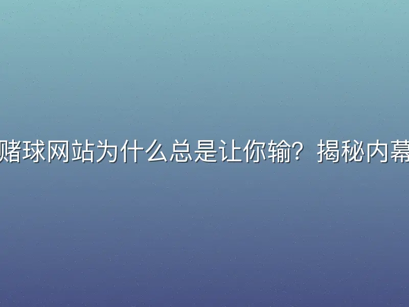 赌球网站为什么总是让你输？揭秘内幕